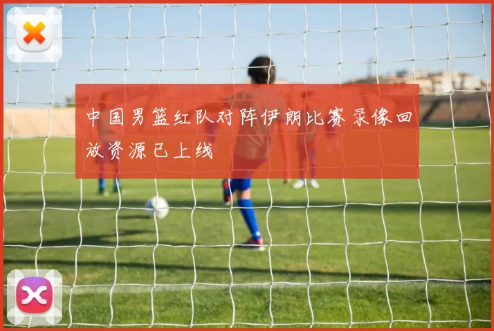 中国男篮红队对阵伊朗比赛录像回放资源已上线