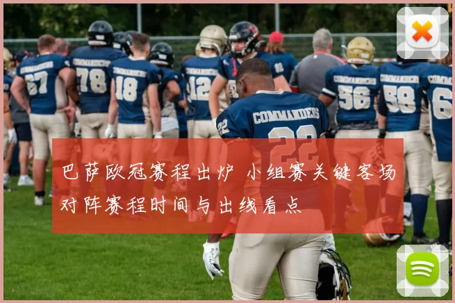 巴萨欧冠赛程出炉 小组赛关键客场对阵赛程时间与出线看点