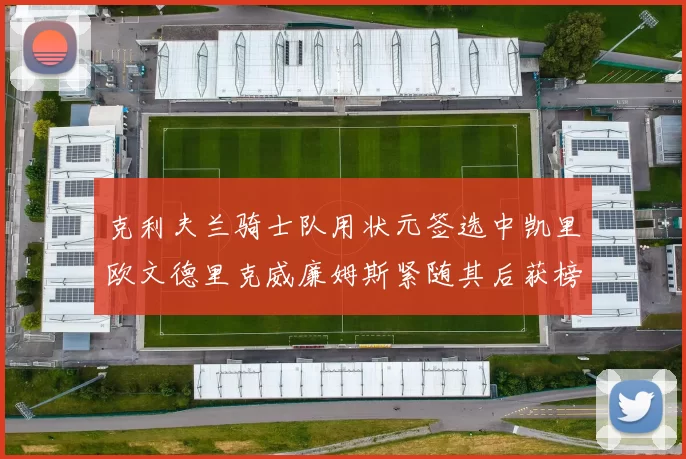 克利夫兰骑士队用状元签选中凯里欧文德里克威廉姆斯紧随其后获榜眼