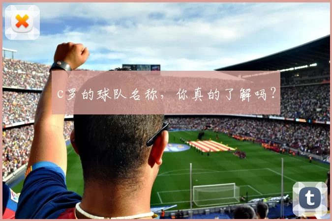 c罗的球队名称，你真的了解吗？