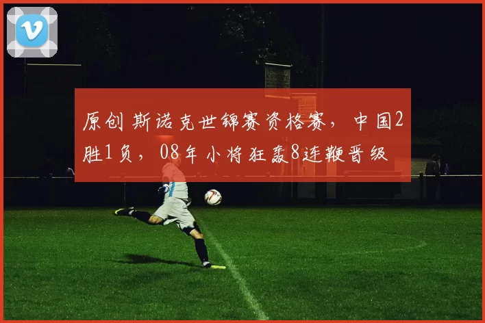 原创 斯诺克世锦赛资格赛，中国2胜1负，08年小将狂轰8连鞭晋级