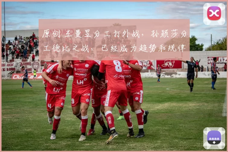 原创 王曼昱分工打外战，孙颖莎分工德比之战，已经成为趋势和规律